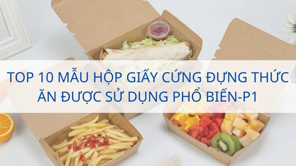 Top 10 mẫu hộp giấy cứng đựng thức ăn được sử dụng phổ biến-p1